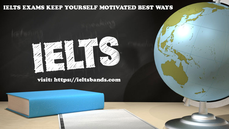 IELTS EXAMS KEEP YOURSELF MOTIVATED BEST WAYS