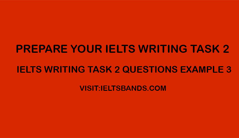 IELTS WRITING TASK 2 QUESTIONS EXAMPLE 3